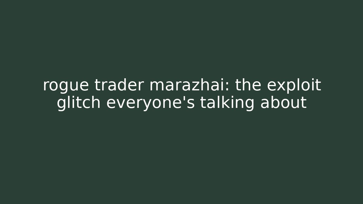 rogue trader marazhai: the exploit glitch everyone's talking about