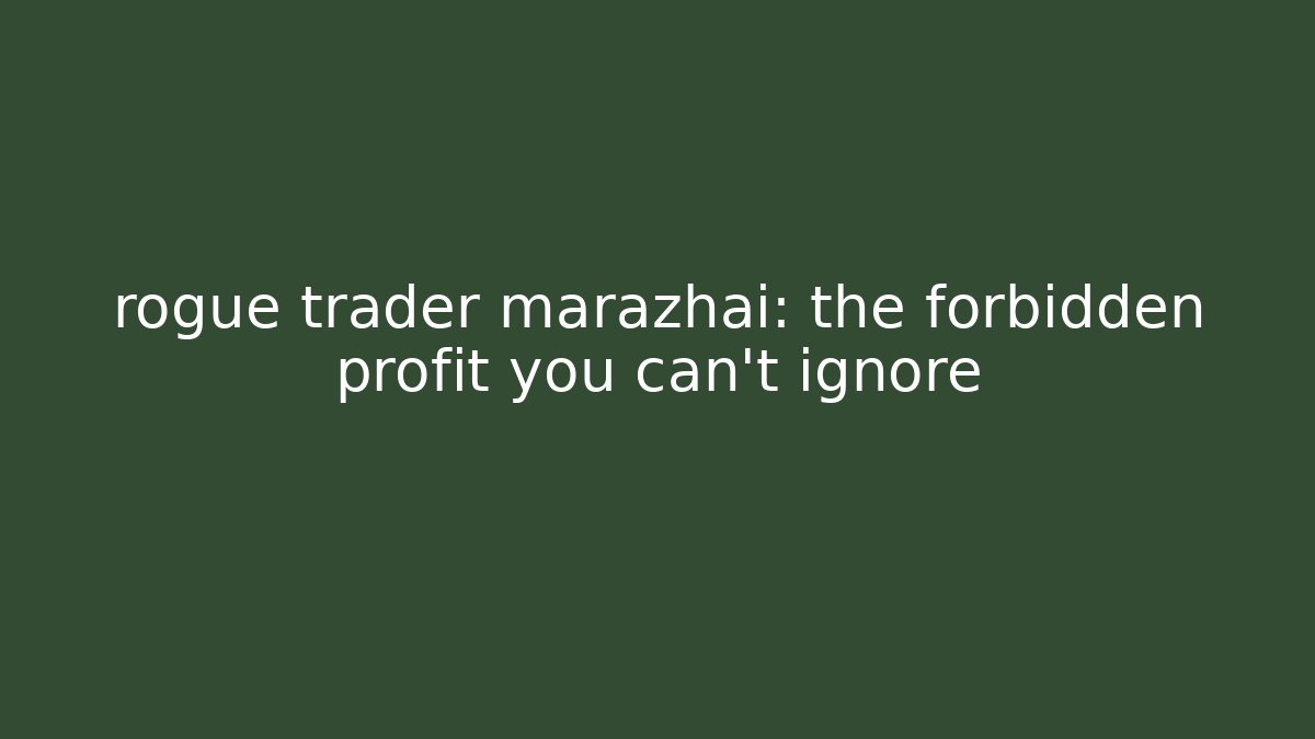 rogue trader marazhai: the forbidden profit you can't ignore