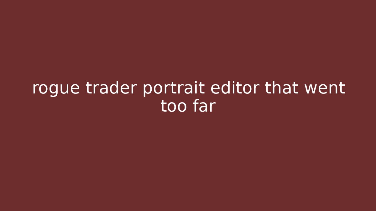 rogue trader portrait editor that went too far - Critter Realm