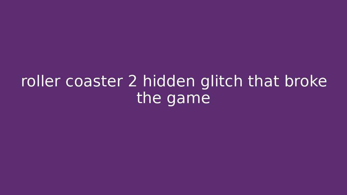 roller coaster 2 hidden glitch that broke the game - Critter Realm