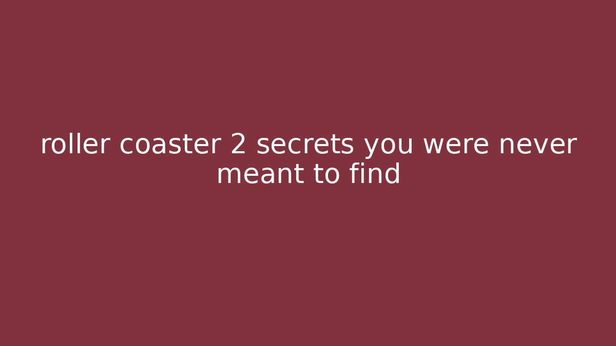 roller coaster 2 secrets you were never meant to find