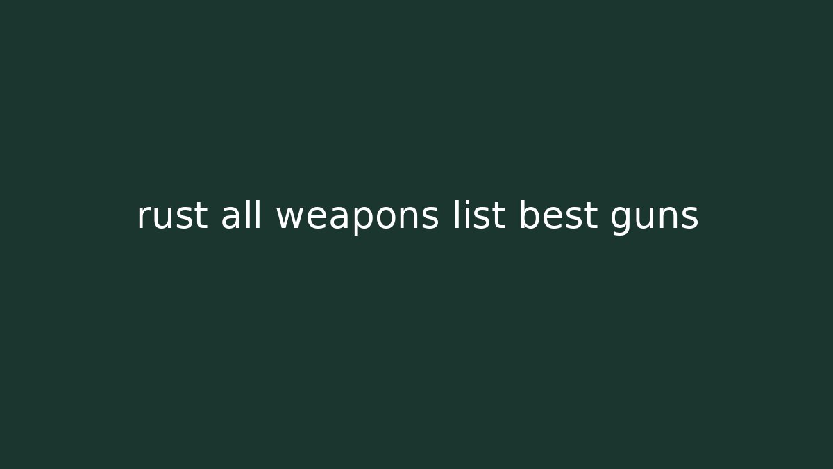 rust all weapons list best guns