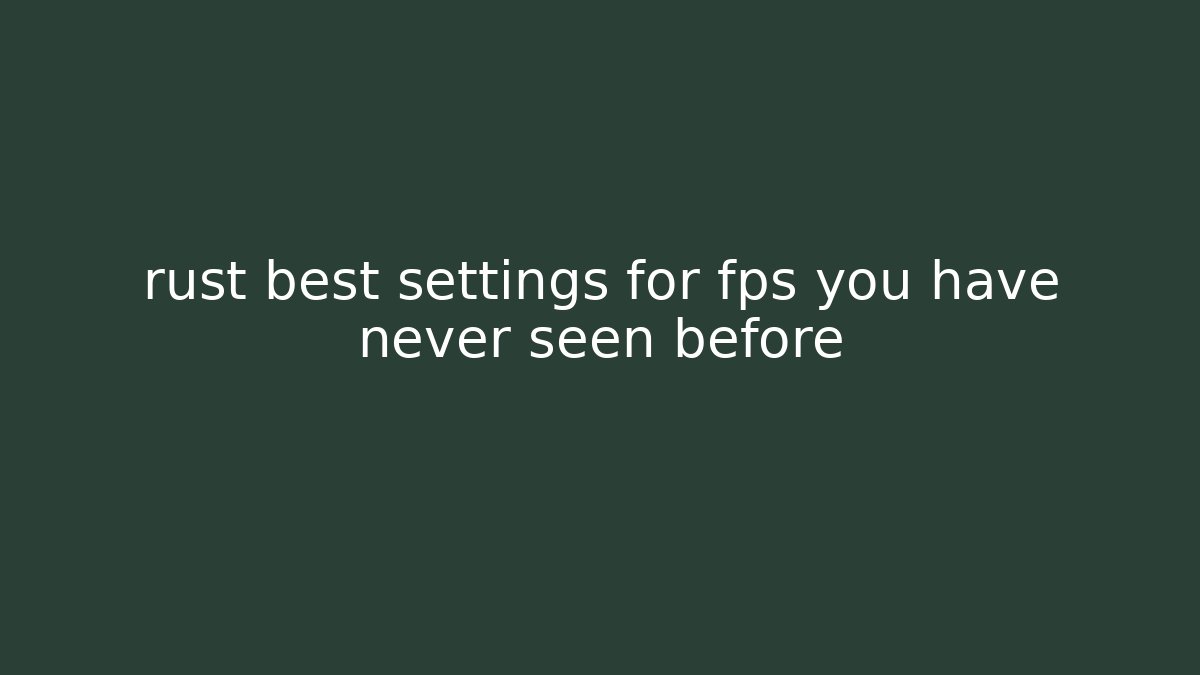rust best settings for fps you have never seen before
