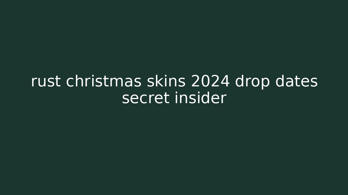 rust christmas skins 2024 drop dates secret insider