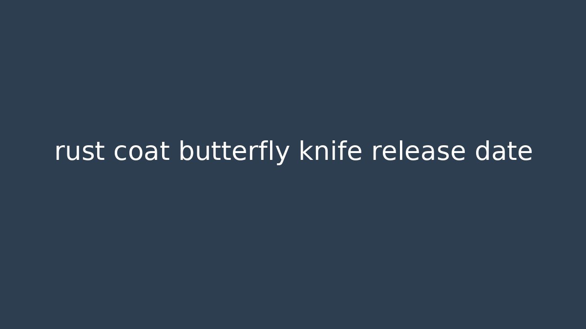 rust coat butterfly knife release date
