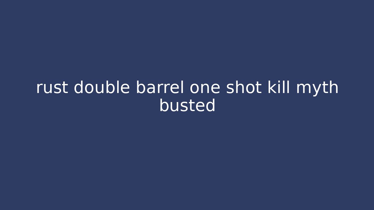 rust double barrel one shot kill myth busted