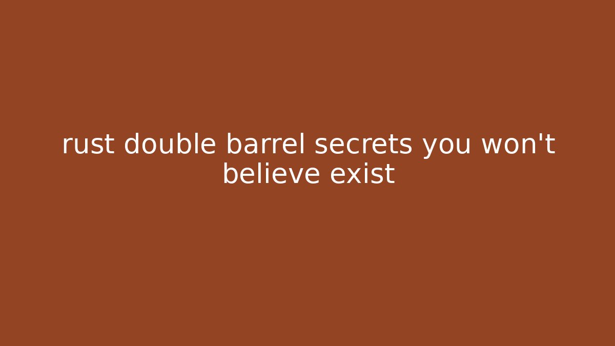 rust double barrel secrets you won’t believe exist