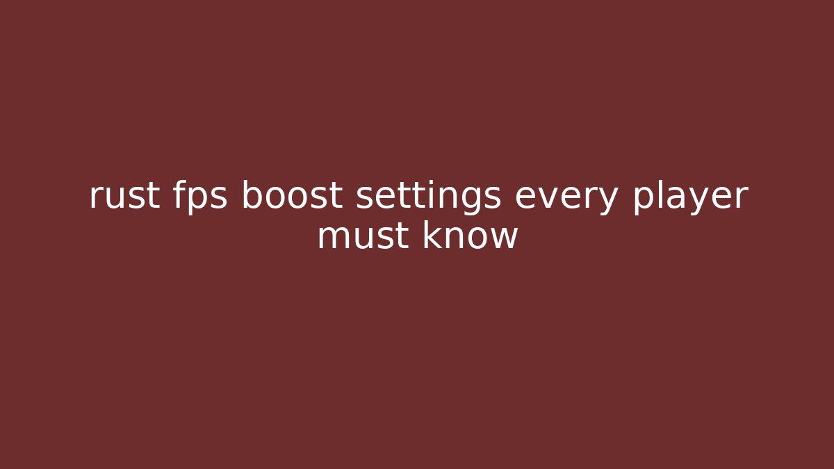 rust fps boost settings every player must know - Critter Realm