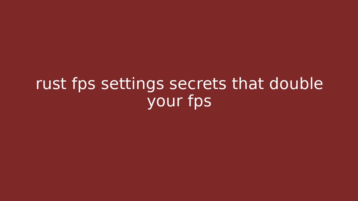 rust fps settings secrets that double your fps