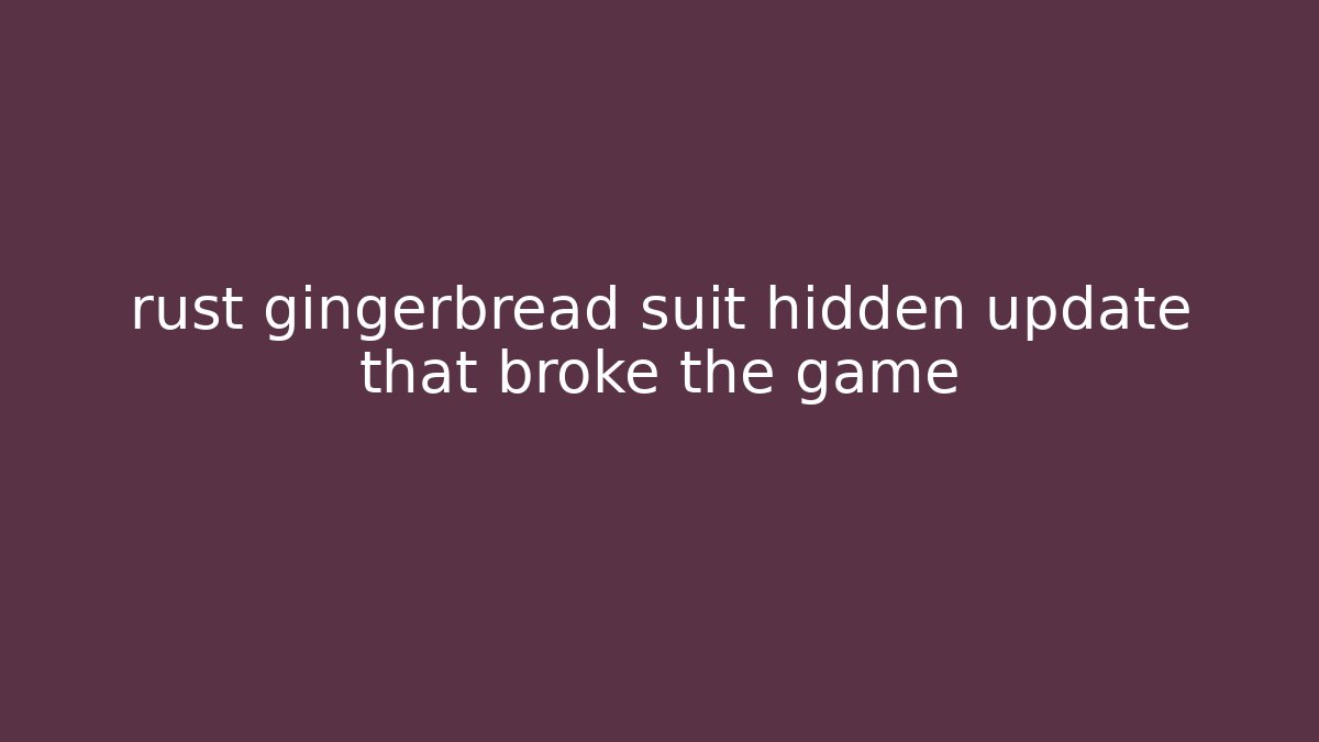 rust gingerbread suit hidden update that broke the game