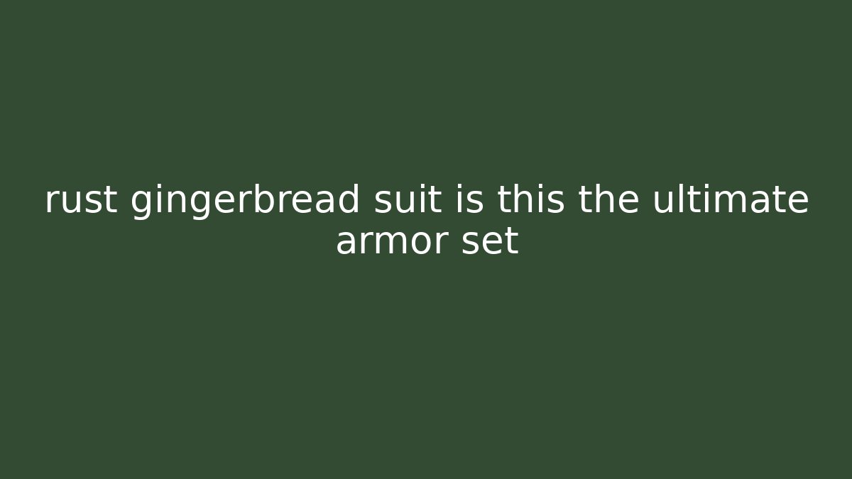 rust gingerbread suit is this the ultimate armor set