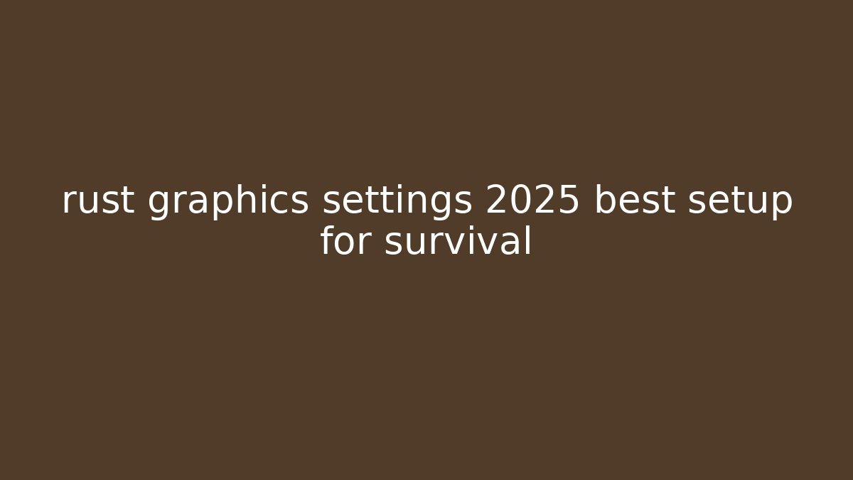 rust graphics settings 2025 best setup for survival - Critter Realm