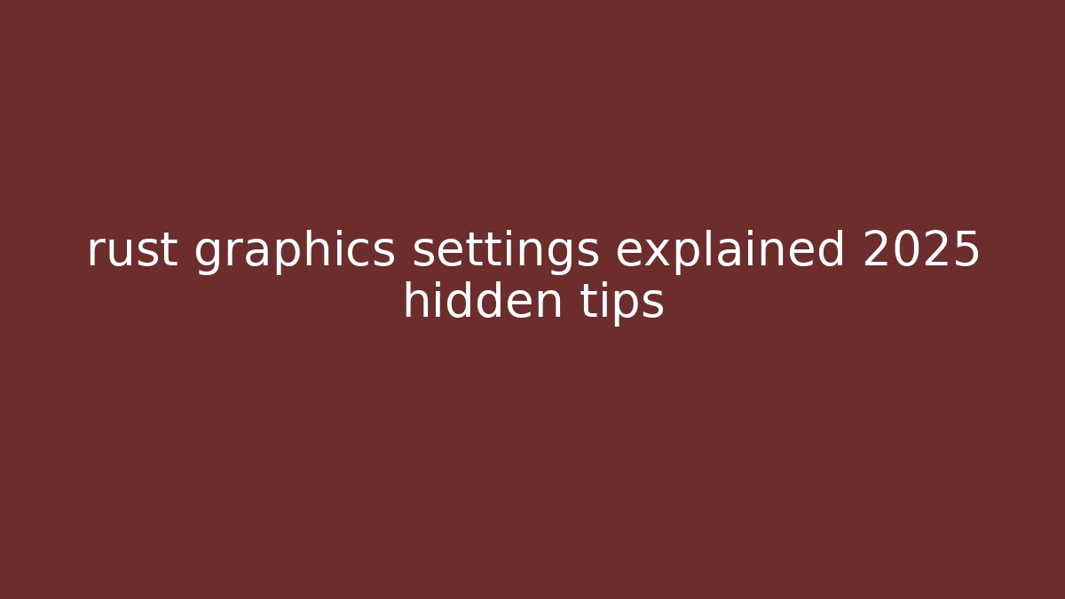rust graphics settings explained 2025 hidden tips