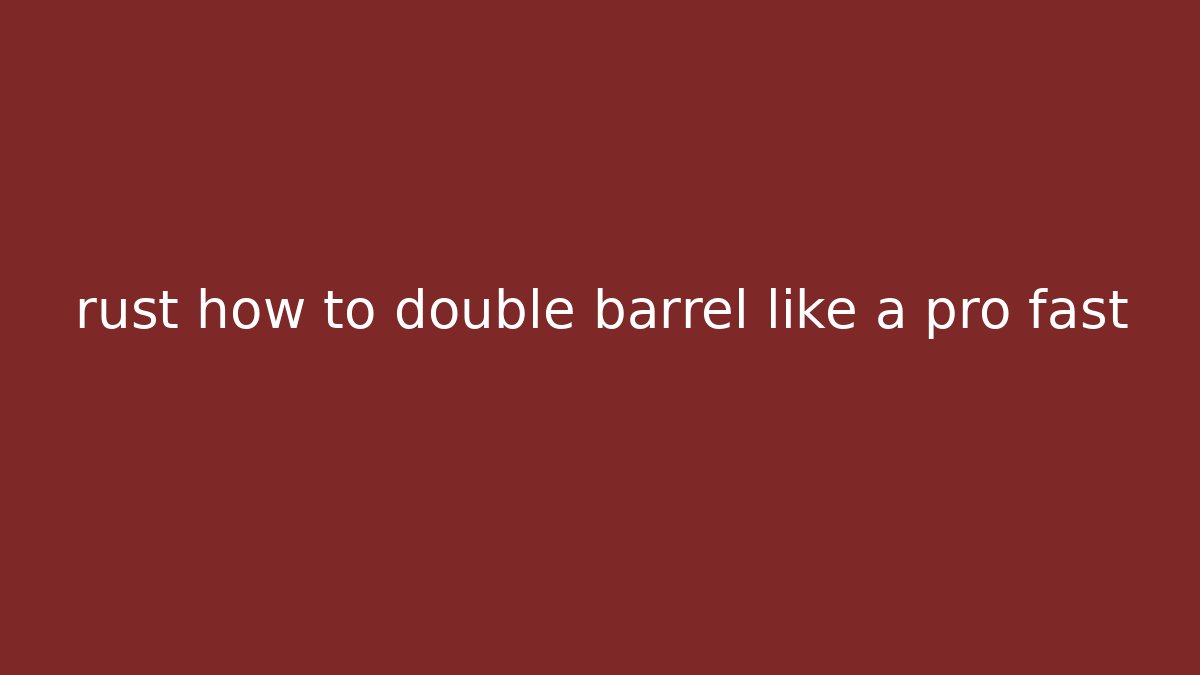 rust how to double barrel like a pro fast - Critter Realm