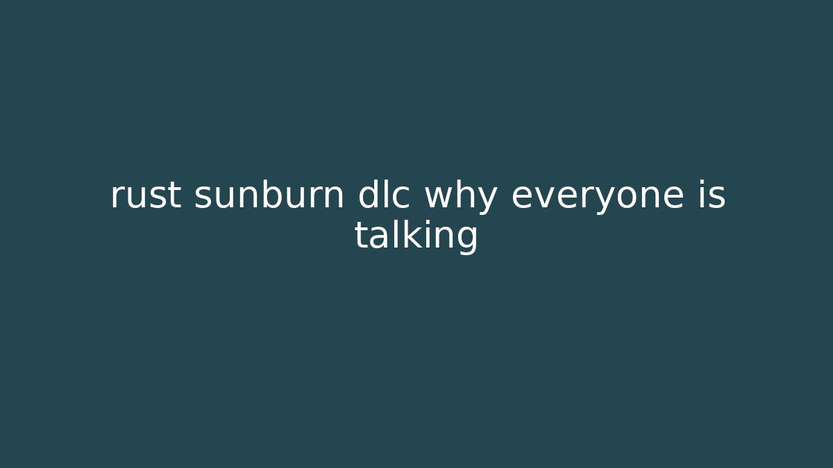 rust sunburn dlc why everyone is talking