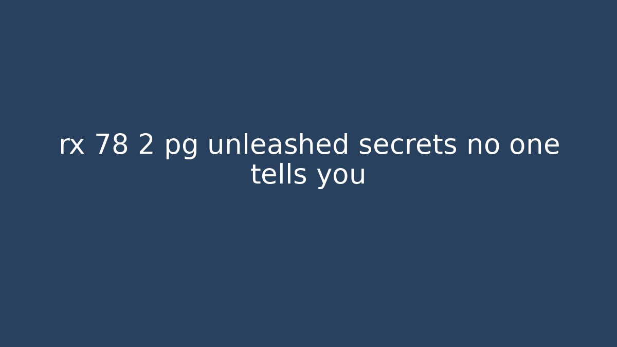 rx 78 2 pg unleashed secrets no one tells you
