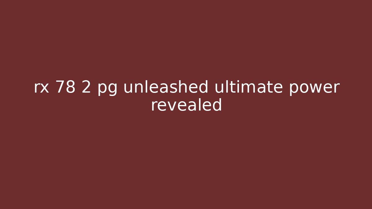 rx 78 2 pg unleashed ultimate power revealed - Critter Realm