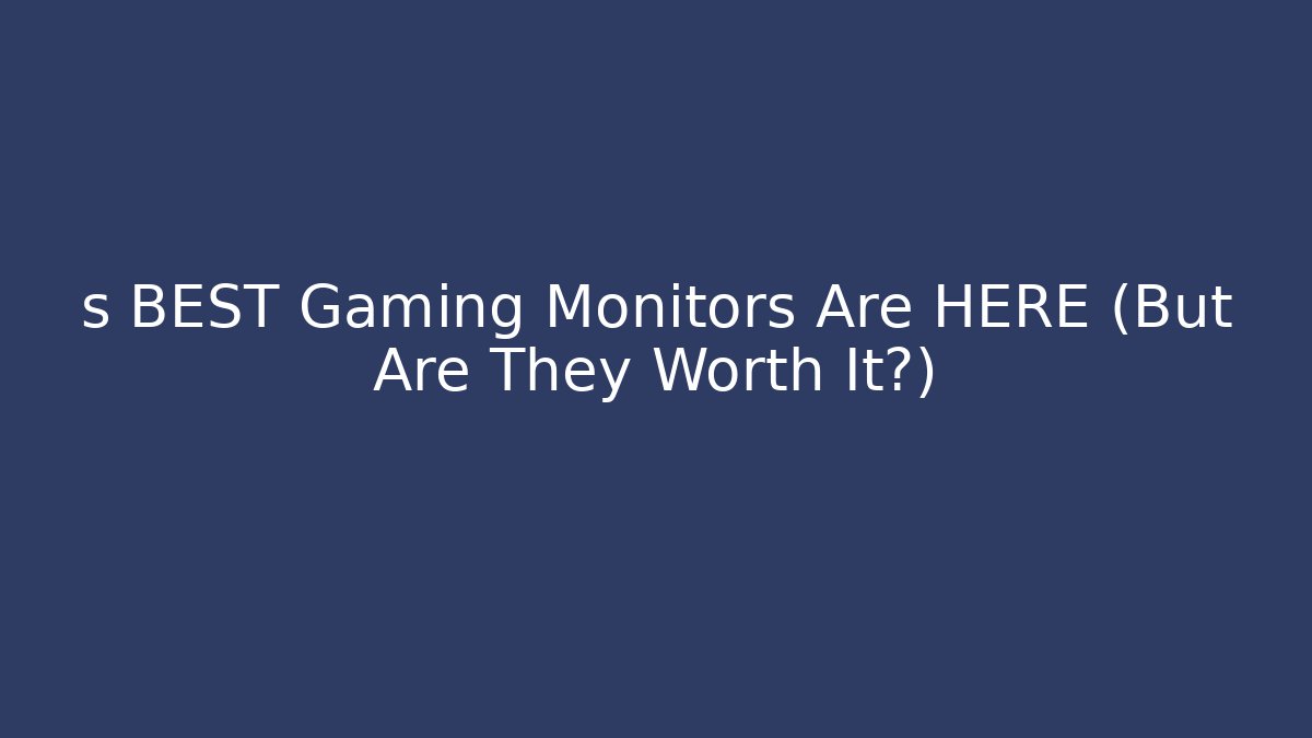 s BEST Gaming Monitors Are HERE (But Are They Worth It?) - Critter Realm