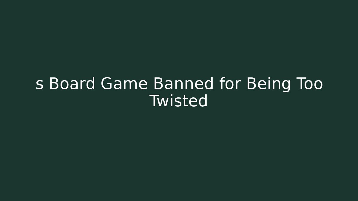 s Board Game Banned for Being Too Twisted