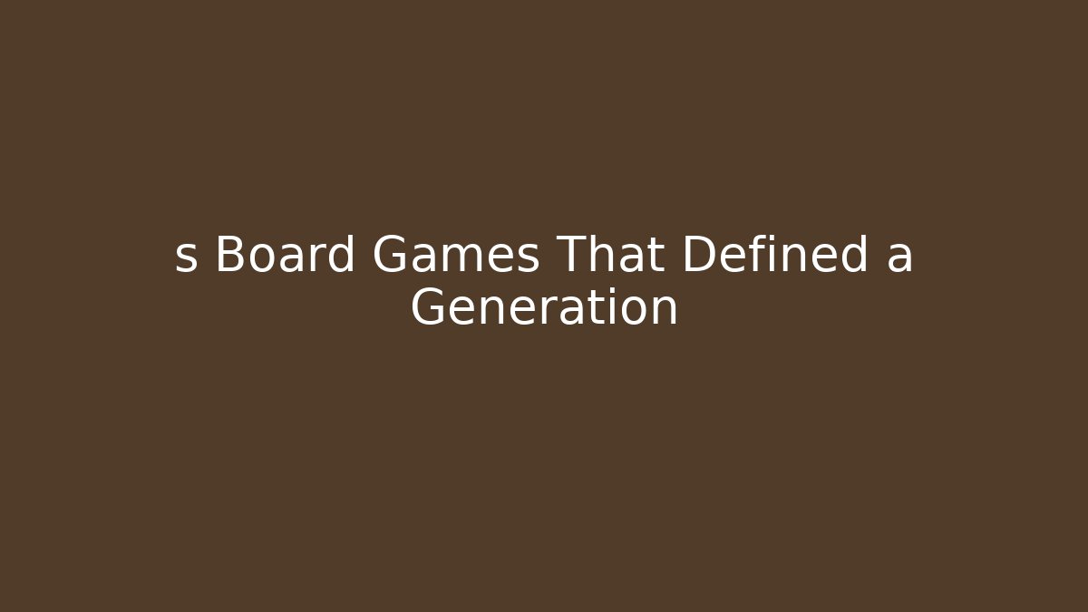 s Board Games That Defined a Generation - Critter Realm