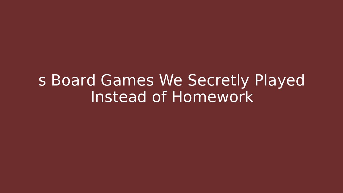 s Board Games We Secretly Played Instead of Homework - Critter Realm