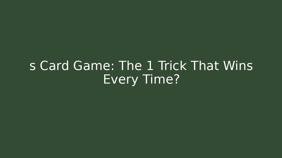 s Card Game: The 1 Trick That Wins Every Time?
