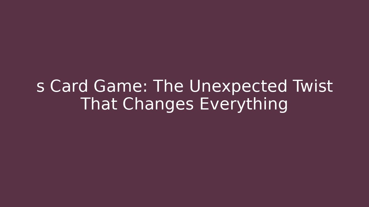 s Card Game: The Unexpected Twist That Changes Everything