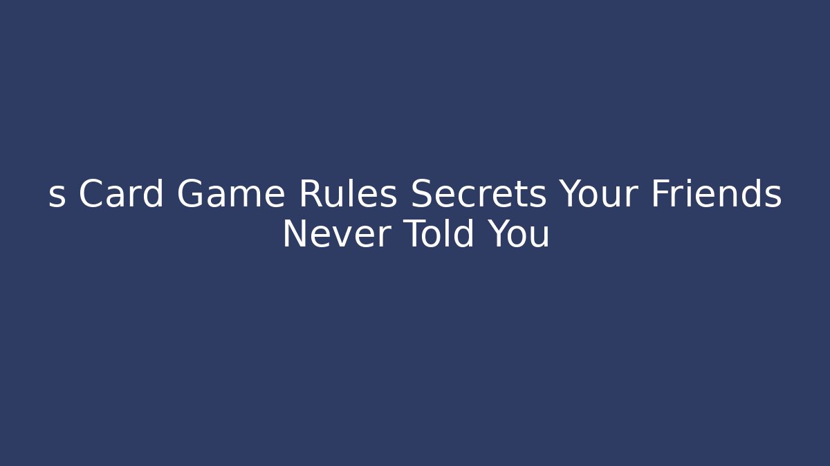 s Card Game Rules Secrets Your Friends Never Told You