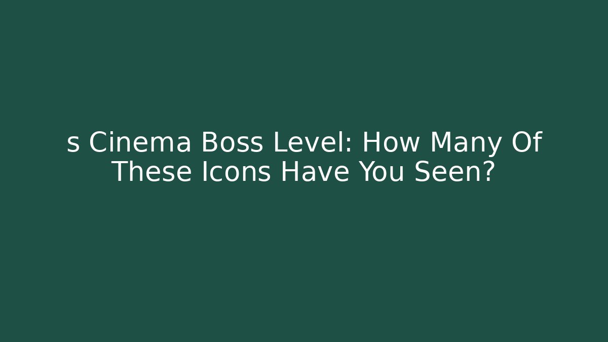 s Cinema Boss Level: How Many Of These Icons Have You Seen? - Critter Realm