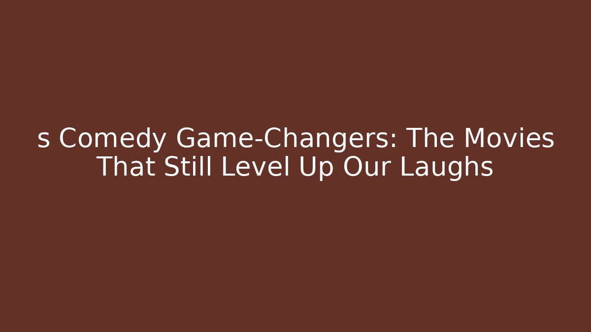 s Comedy Game-Changers: The Movies That Still Level Up Our Laughs