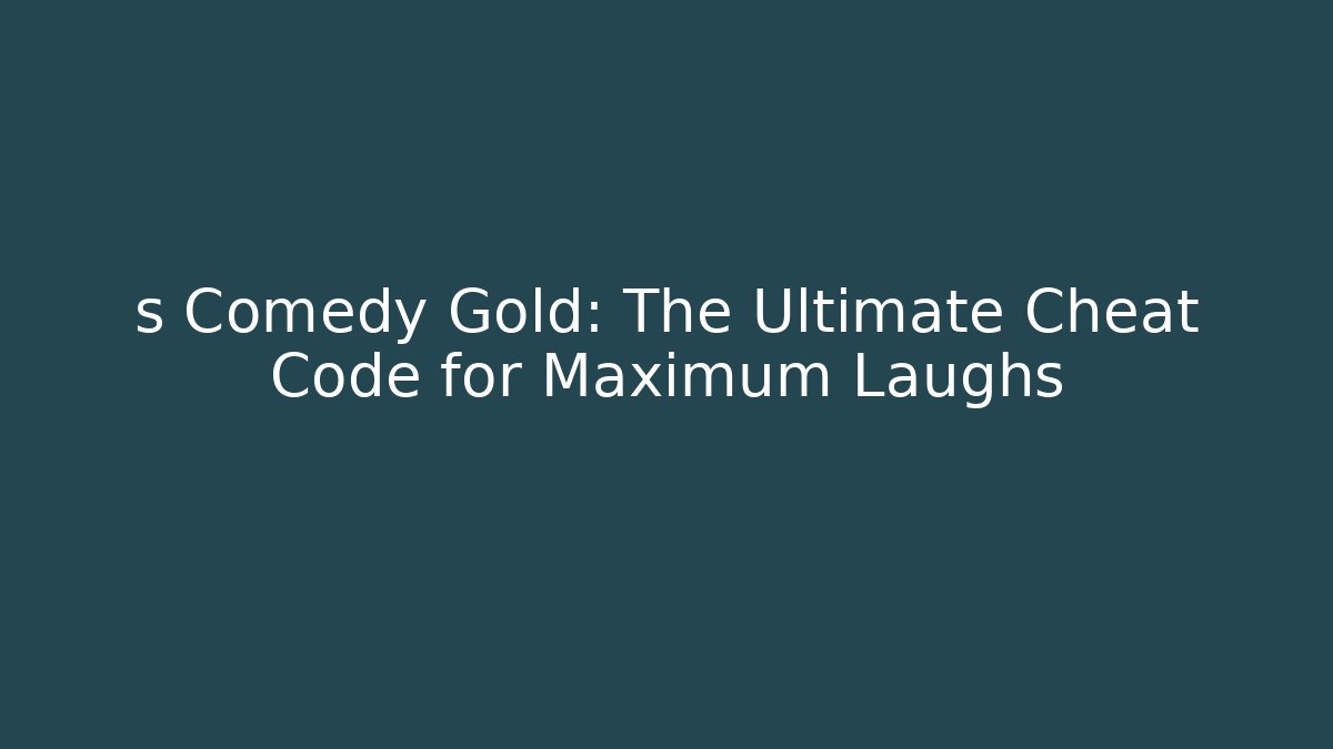 s Comedy Gold: The Ultimate Cheat Code for Maximum Laughs