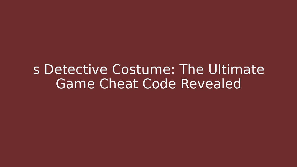 s Detective Costume: The Ultimate Game Cheat Code Revealed