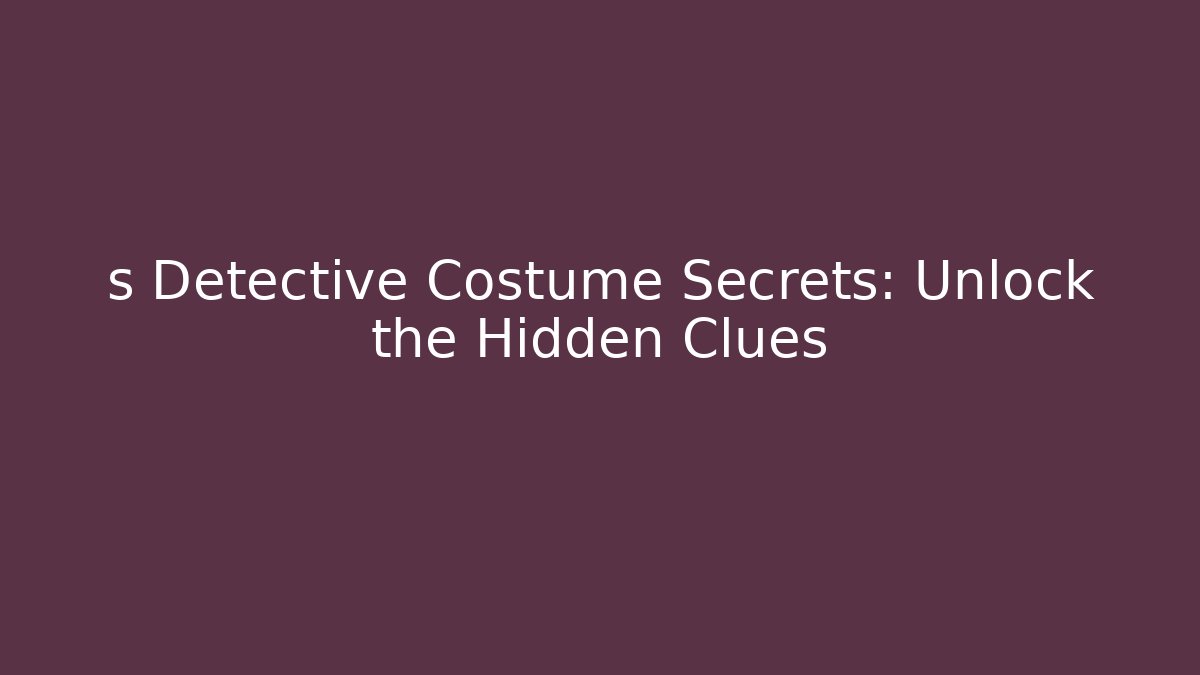 s Detective Costume Secrets: Unlock the Hidden Clues