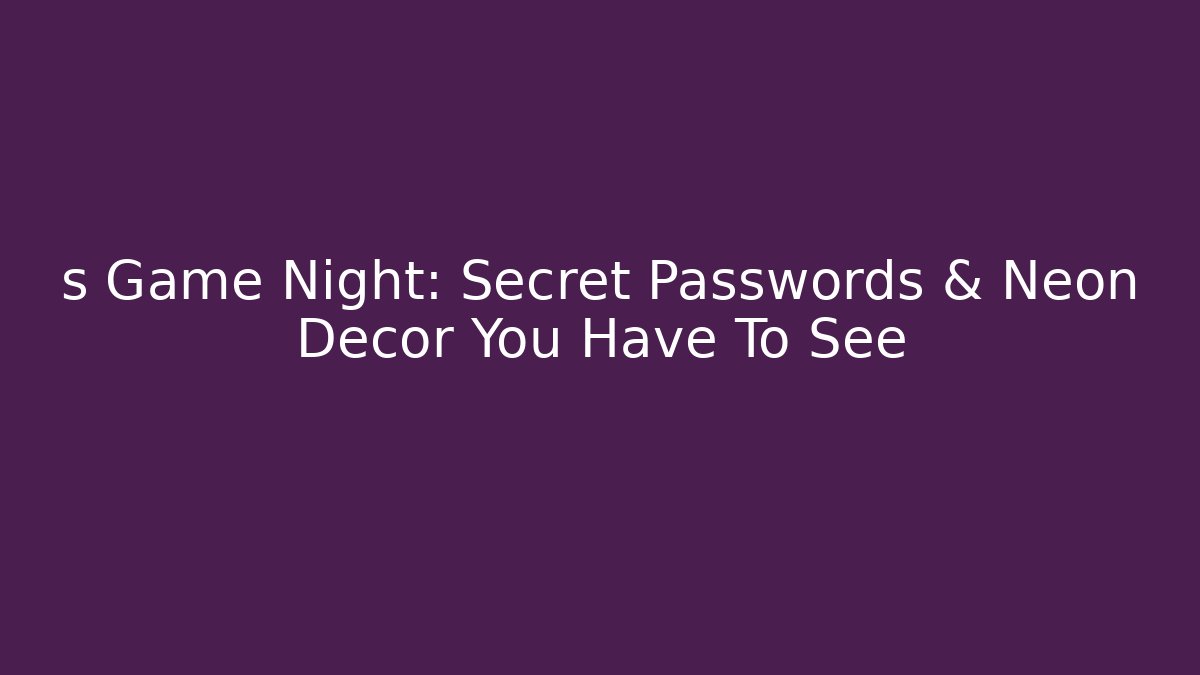 s Game Night: Secret Passwords & Neon Décor You Have To See
