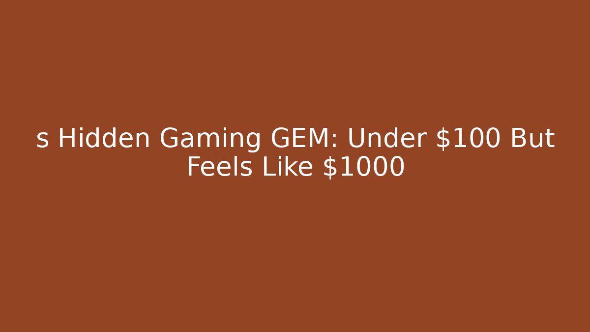 s Hidden Gaming GEM: Under $100 But Feels Like $1000