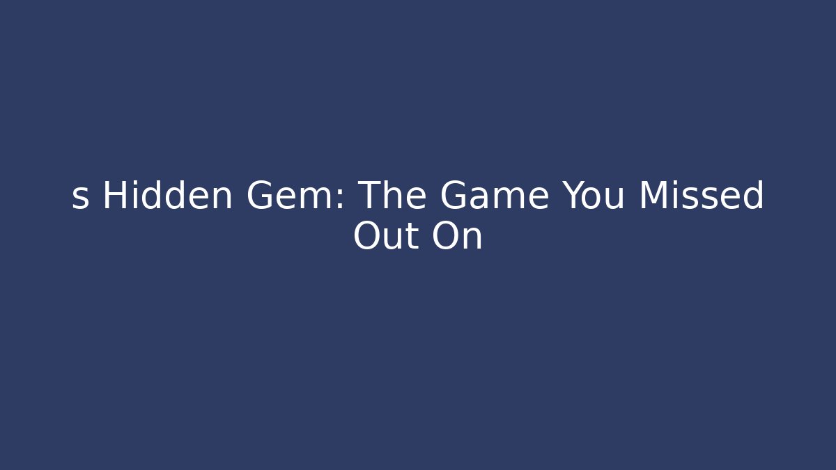 s Hidden Gem: The Game You Missed Out On