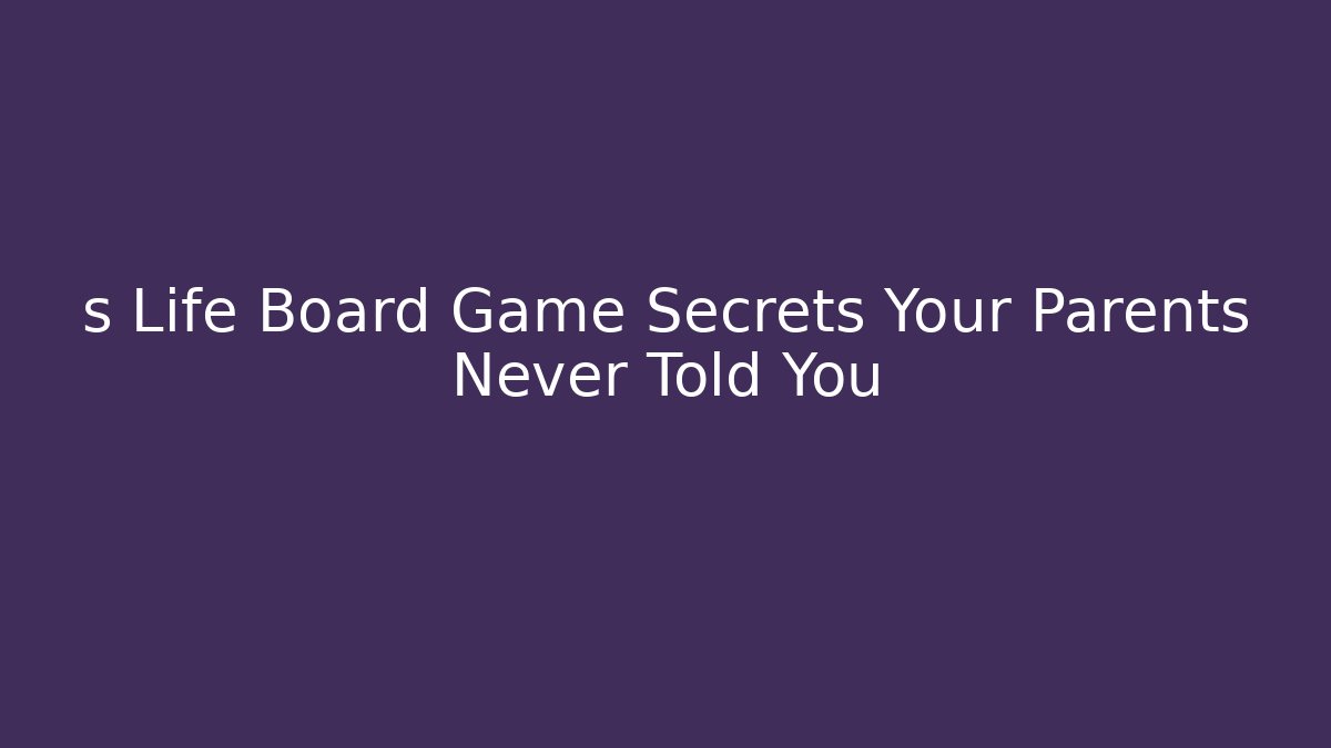 s Life Board Game Secrets Your Parents Never Told You