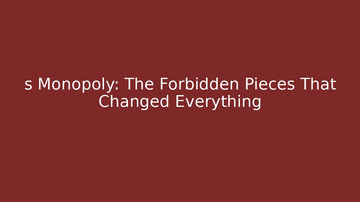 s Monopoly: The Forbidden Pieces That Changed Everything