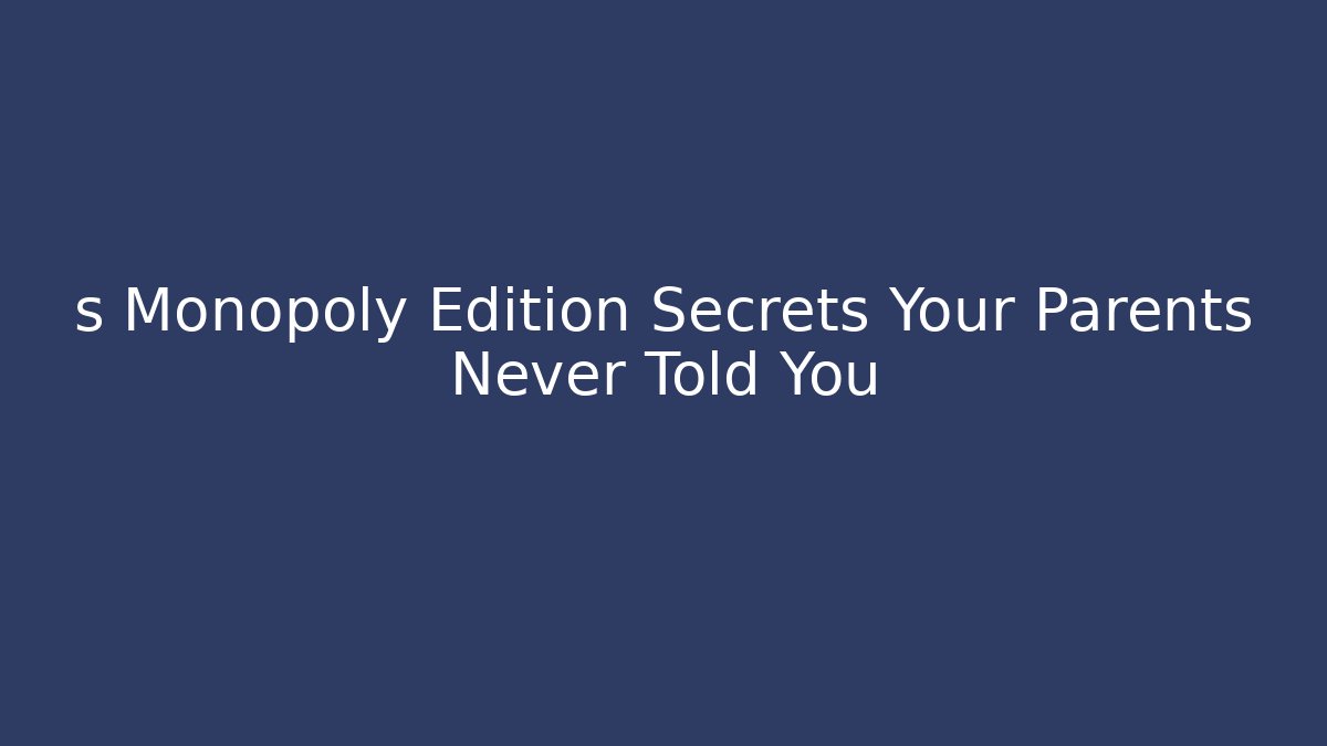 s Monopoly Edition Secrets Your Parents Never Told You