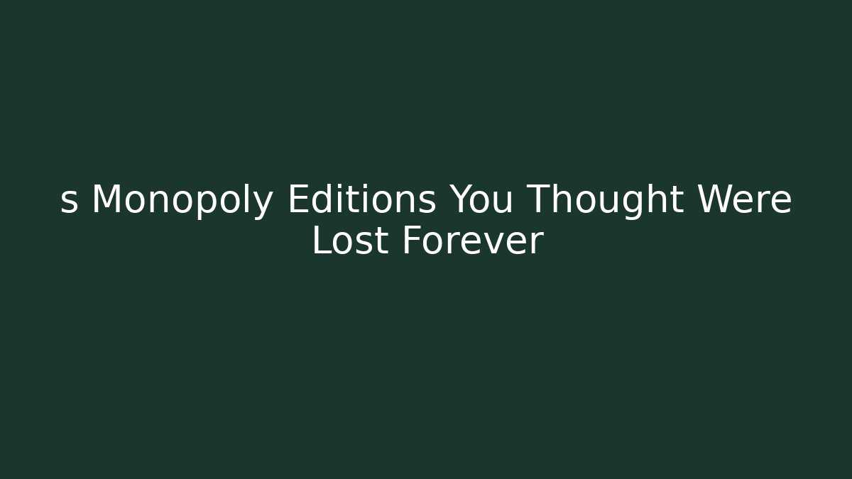 s Monopoly Editions You Thought Were Lost Forever - Critter Realm