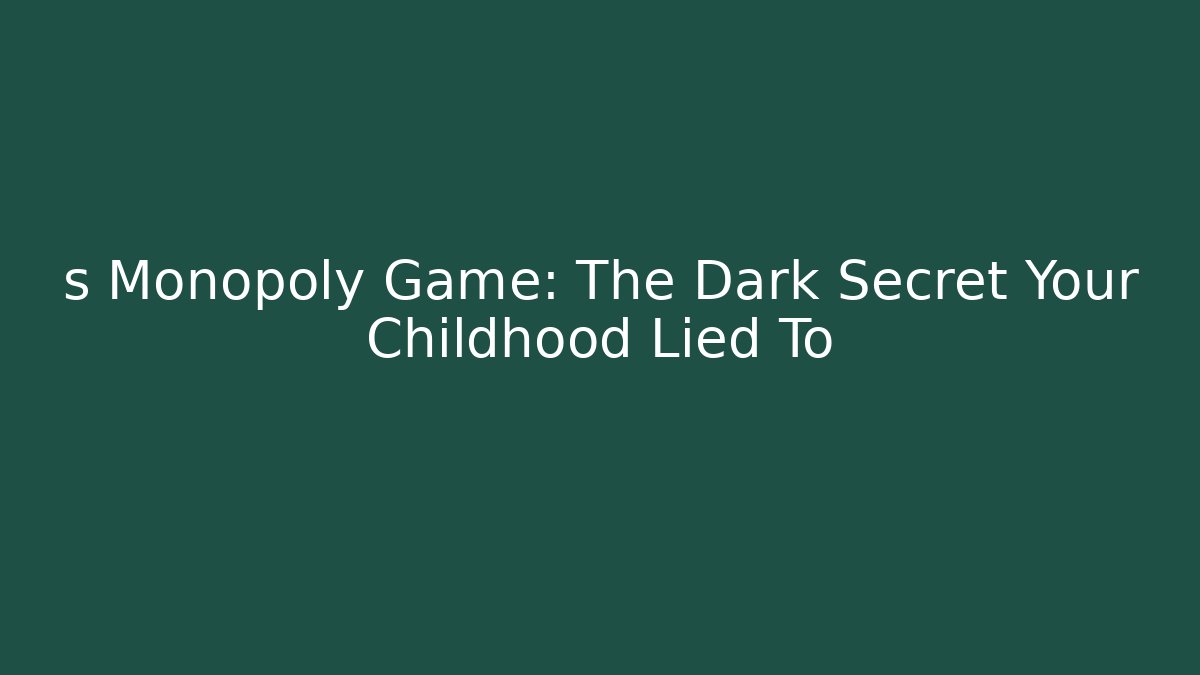 s Monopoly Game: The Dark Secret Your Childhood Lied To