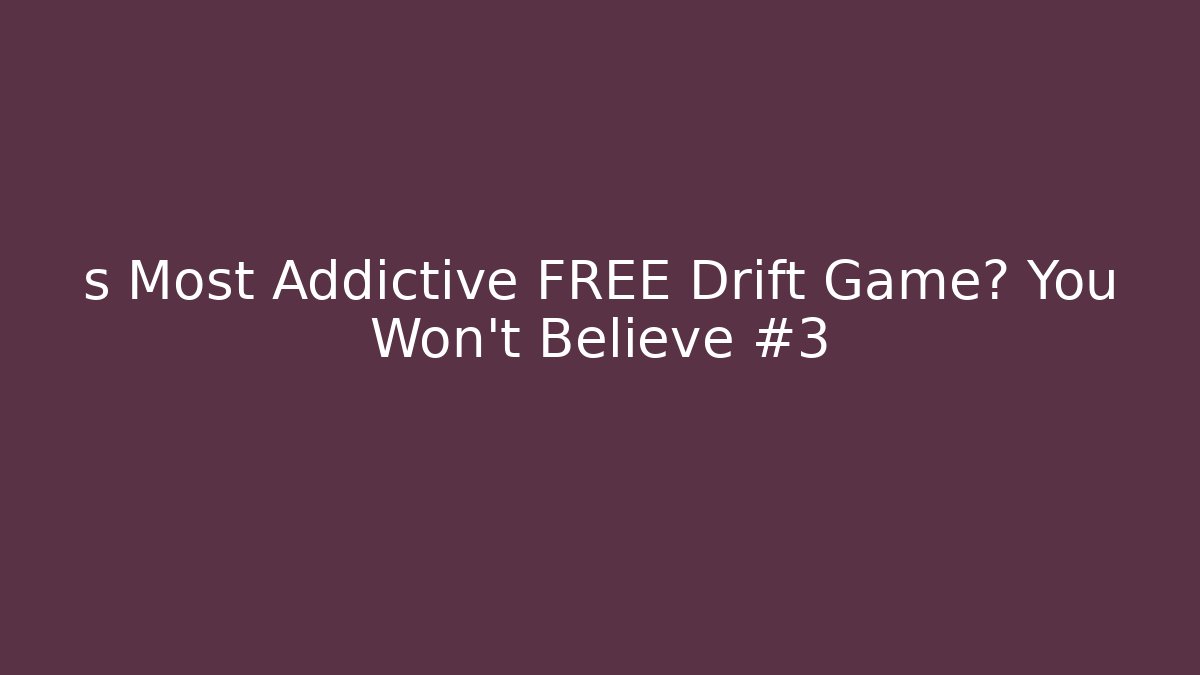 s Most Addictive FREE Drift Game? You Won't Believe #3