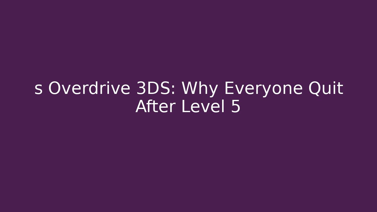 s Overdrive 3DS: Why Everyone Quit After Level 5