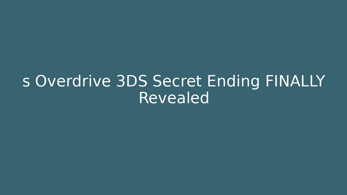 s Overdrive 3DS Secret Ending FINALLY Revealed