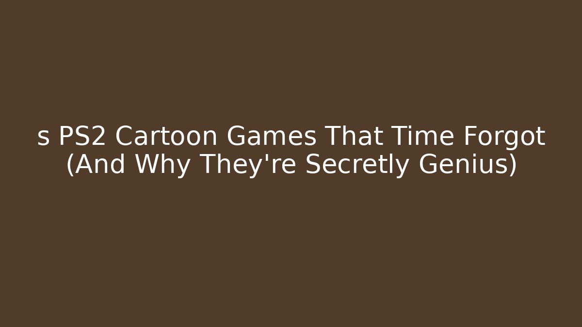 s PS2 Cartoon Games That Time Forgot (And Why They're Secretly Genius)
