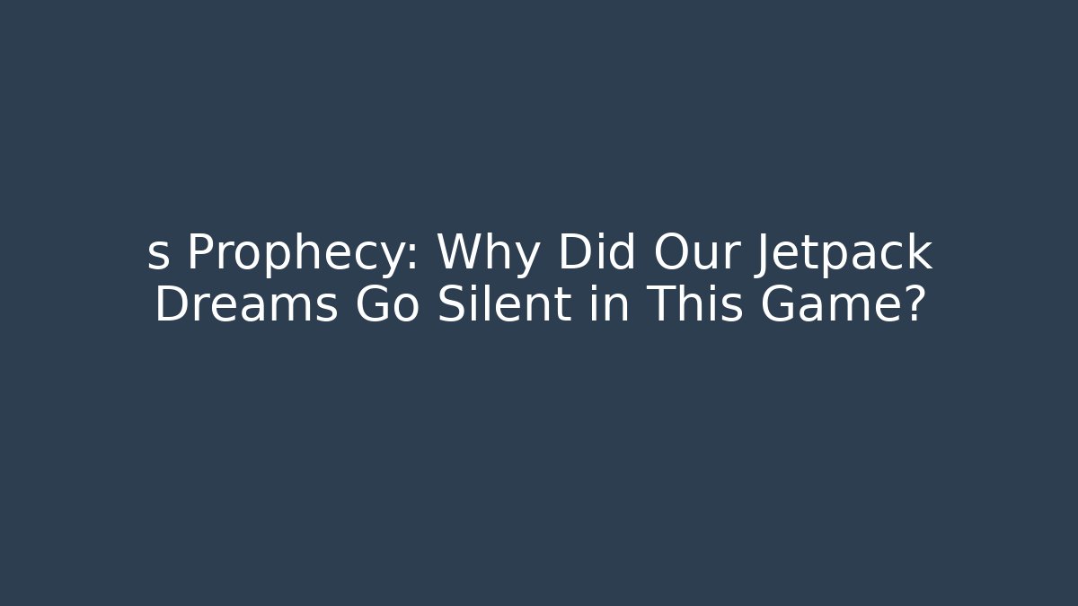 s Prophecy: Why Did Our Jetpack Dreams Go Silent in This Game?