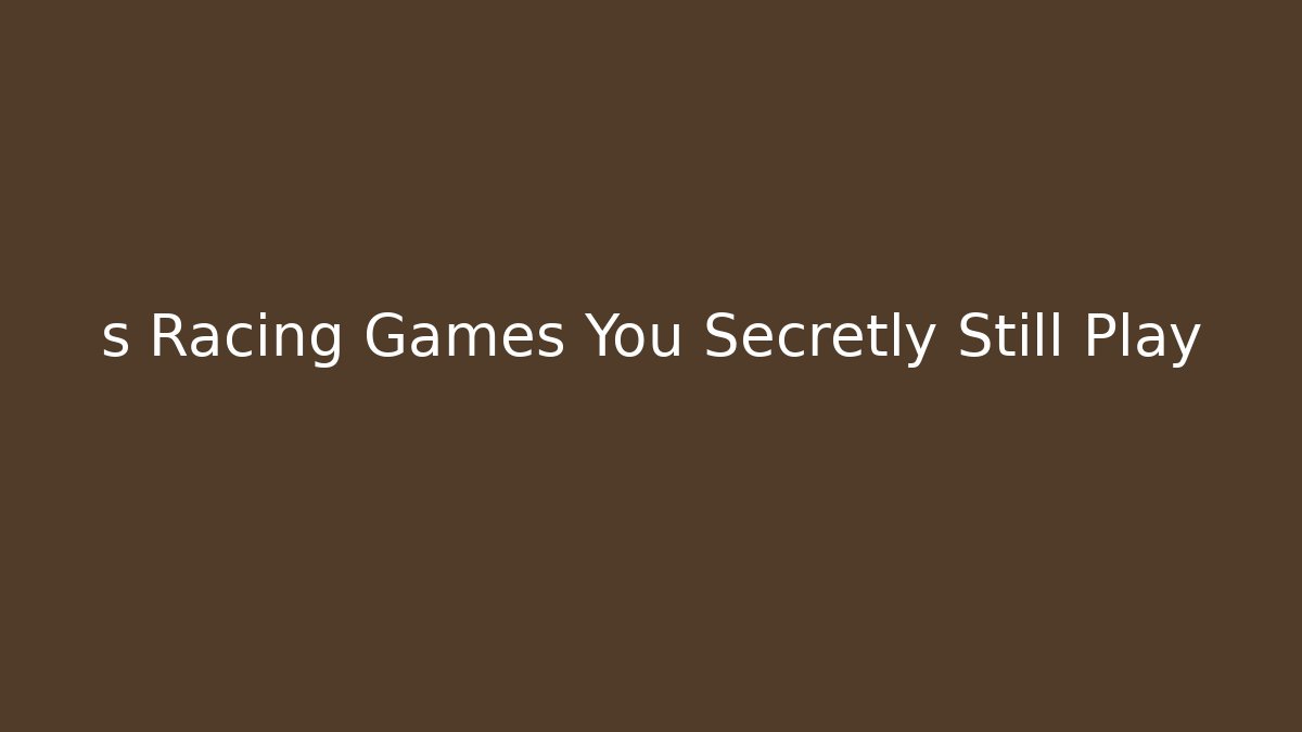 s Racing Games You Secretly Still Play