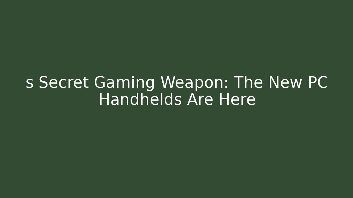 s Secret Gaming Weapon: The New PC Handhelds Are Here