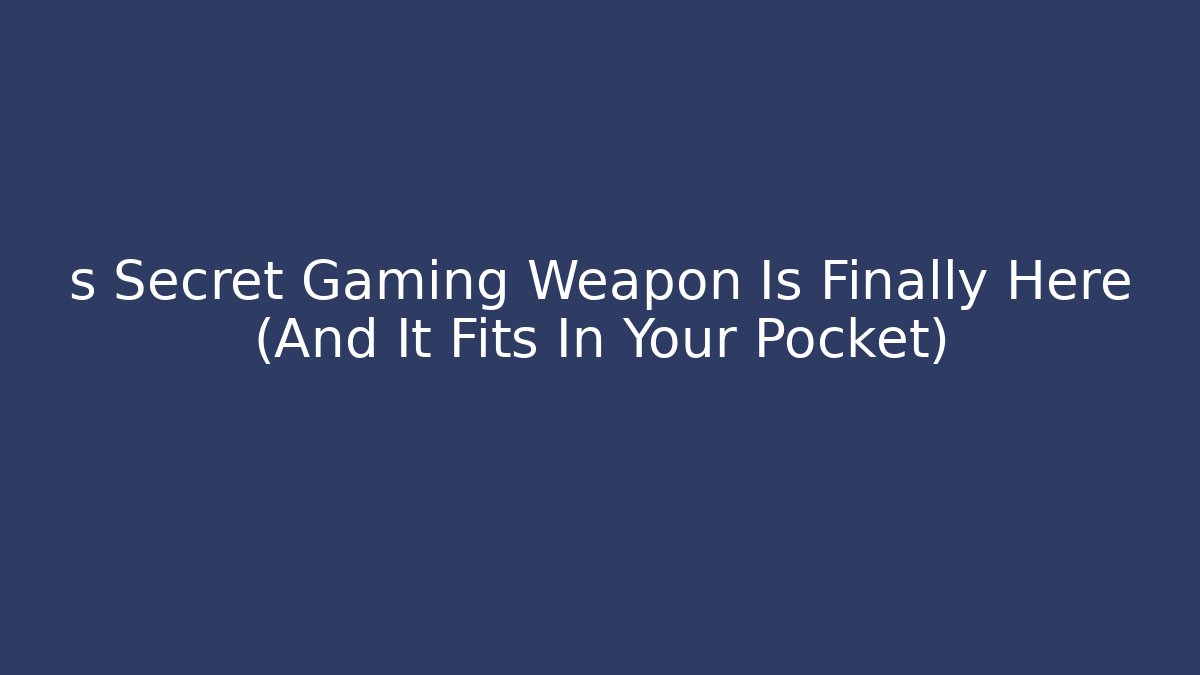 s Secret Gaming Weapon Is Finally Here (And It Fits In Your Pocket)