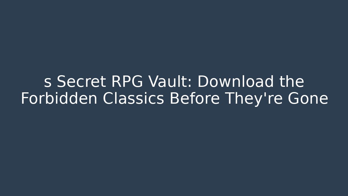 s Secret RPG Vault: Download the Forbidden Classics Before They're Gone